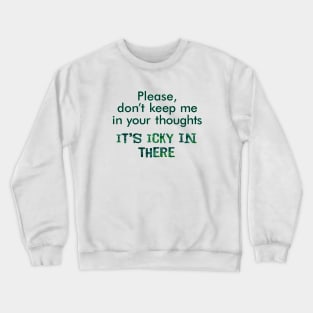 Please don't keep me in your thoughts. Crewneck Sweatshirt